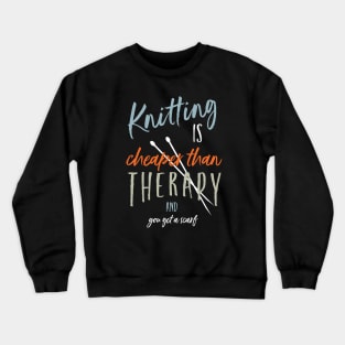 Knitting is Cheaper Than Therapy and You Get a Scarf Crewneck Sweatshirt